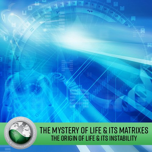The Mystery of Life & its Matrixes: Lecture Series -  The Origin of Life and Its Instability 